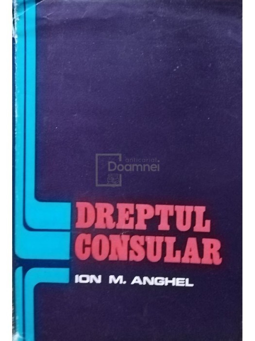 Ion M. Anghel - Dreptul consular (Editia: 1978)