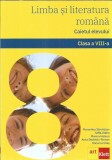 Limba si literatura romana - Caietul elevului - Clasa a VIII-a - Florentina Samihaian, Horia Corches, Sofia Dobra