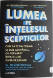 Lumea pe intelesul scepticilor. Cum sa iti dai seama ce este adevarat... cu adevarat intr-o lume plina de falsuri &ndash; Steven Novella