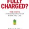 Are You Fully Charged?: The 3 Keys to Energizing Your Work and Life