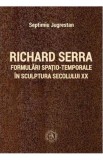 Richard Serra. Formulari spatio-temporale in sculptura secolului XX - Septimiu Jugrestan - Școala Ardeleană, Scoala Ardeleana