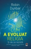 Cumpara ieftin Cum a evoluat religia. Si de ce rezista/Robin Dunbar