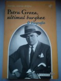 Petru Groza, ultimul burghez: O biografie - Dorin-Liviu Bitfoi