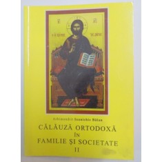 CALAUZA ORTODOXA IN FAMILIE SI SOCIETATE de IOANICHIE BALAN , VOLUMUL II 1999