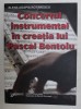 CONCERTUL INSTRUMENTAL IN CREATIA LUI PASCAL BENTOIU - PATRU ANALIZE SI UN ESEU de ELENA AGAPIA ROTARESCU , 2009 , DEDICATIE