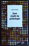 Jean Piaget - Sase studii de psihologie, Editura Trei, Psihologie, limba romana, stare buna