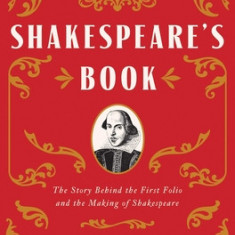 Shakespeare's Book: The Story Behind the First Folio and the Making of Shakespeare