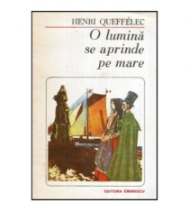 Henri Queffelec - O lumina se aprinde pe mare - 118011