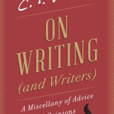 On Writing (and Writers): A Miscellany of Advice and Opinions