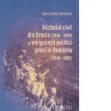 Razboiul civil din Grecia (1946 - 1949) si emigrantii politici greci in Romania (1948 - 1982). Editia a II-a - Apostolos Patelakis