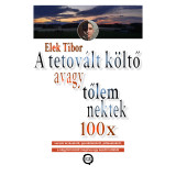 A tetov&aacute;lt k&ouml;ltő - avagy tőlem nektek 100x - Elek Tibor