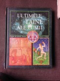 ULTIMELE TAINE ALE LUMII. ENIGME ALE NATURII, ISTORIEI, STIINTEI SI RELIGIEI