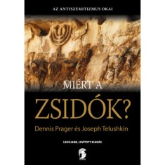 Miert a zsidok? - Az antiszemitizmusnak, mint az emberi gonoszsag legjellemzobb tunetenek az okai - Dennis Prager foto