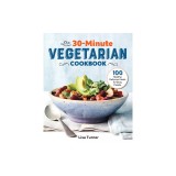 The 30-Minute Vegetarian Cookbook: 100 Healthy, Delicious Meals for Busy People