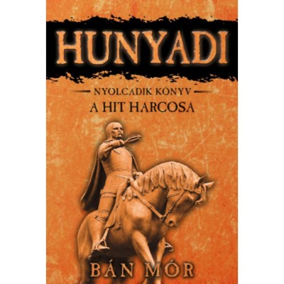 A hit harcosa - Hunyadi nyolcadik k&amp;ouml;nyv - B&amp;aacute;n M&amp;oacute;r foto