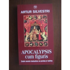 Artur Silvestri - Apocalypsis cum figuris. Sapte nuvele fantastice cu prolog...