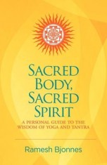Sacred Body, Sacred Spirit: A Personal Guide to the Wisdom of Yoga and Tantra