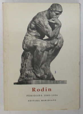 RODIN - PERIOADA 1840 -1886 , text de CECILE GOLDSCHEIDER , 1967 foto
