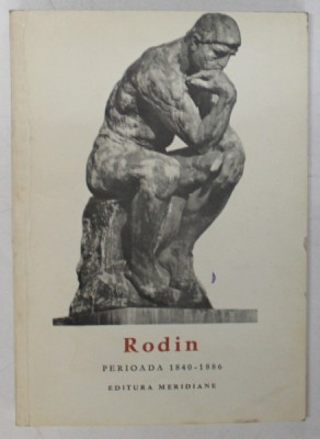 RODIN - PERIOADA 1840 -1886 , text de CECILE GOLDSCHEIDER , 1967 foto