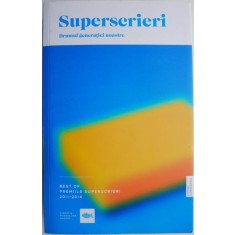 Superscrieri. Drumul generatiei noastre. Best of Premiile Superscrieri (2011-2014)