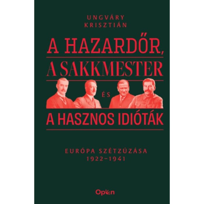 A hazardőr, a sakkmester &eacute;s a hasznos idi&oacute;t&aacute;k - Eur&oacute;pa sz&eacute;tz&uacute;z&aacute;sa 1922-1941 - Ungv&aacute;ry Kriszti&aacute;n
