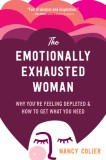 The Emotionally Exhausted Woman: Why You&#039;re Feeling Depleted and How to Get What You Need