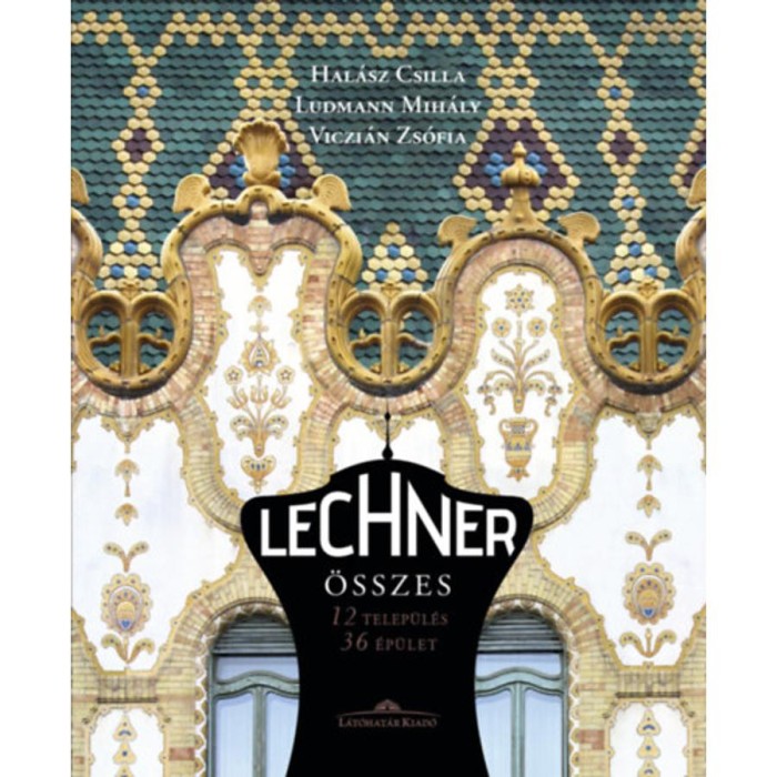 Lechner &ouml;sszes - 12 telep&uuml;l&eacute;s, 36 &eacute;p&uuml;let - m&aacute;sodik kiad&aacute;s - Hal&aacute;sz Csilla