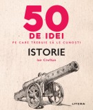 Cumpara ieftin 50 de idei pe care trebuie sa le cunosti. Istorie | Ian Crofton