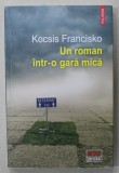 UN ROMAN INTR - O GARA MICA de KOCSIS FRANCISKO , 2018