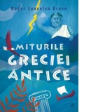 Miturile Greciei antice - Andreea Rosemarie Lutic, Roger Lancelyn Green