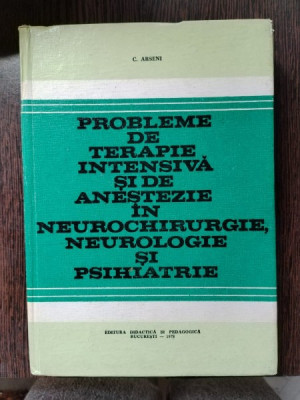 C. Arseni - Probleme de Terapie Intensiva si de Anestezie in Neurochirurgie, Neurologie si Psihiatrie foto