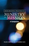 Researching Practice in Ministry and Mission: A Companion