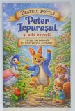PETER IEPURASUL SI ALTE POVESTI , text si ilustratii de BEATRIX POTTER *EDITIE INTEGRALA