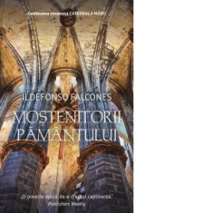 Mostenitorii pamantului - Ildefonso Falcones