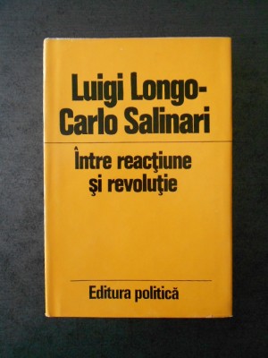 LUIGI LONGO, CARLO SALINARI - INTRE REACTIUNE SI REVOLUTIE foto