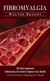 Fibromyalgia: A Practical Guide to Regaining Your Health (The Most Important Information You Need to Improve Your Health)