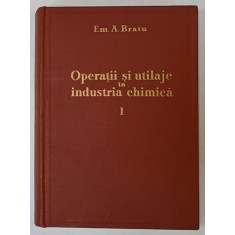 OPERATII SI UTILAJE IN INDUSTRIA CHIMICA de EM. A. BRATU , VOLUMUL I , 1960, DEDICATIE *