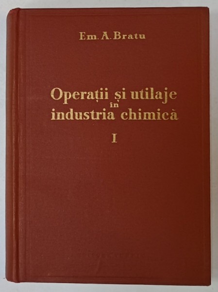 OPERATII SI UTILAJE IN INDUSTRIA CHIMICA de EM. A. BRATU , VOLUMUL I , 1960, DEDICATIE *