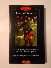 Konrad Lorenz - ?i el vorbea cu patrupedele, cu pasarile ?i cu pe?tii. A?a a descoperit omul cainele (Polirom, 2000) foto