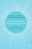 Cum ne schimba Dumnezeu creierul. Editia a II-a - Editura Curtea Veche