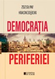 Democratia periferiei - Zdzislaw Krasnodebski - Editura Cetatea de Scaun