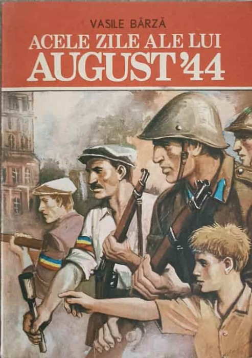 ACELE ZILE ALE LUI AUGUST &#039;44-VASILE BARZA