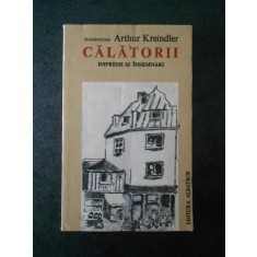 ARTHUR KREINDLER - CALATORII. IMPRESII SI INSEMNARI