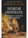 Cumpara ieftin Remedii disperate. Psihiatria si misterele bolilor mintale/Andrew Scull