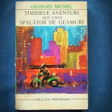 TIMIDELE AVENTURI ALE UNUI SPALATOR DE GEAMURI - GEORGES MICHEL - MERIDIANE