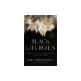 Black Liturgies: Prayers, Poems, and Meditations for Staying Human