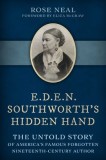 E.D.E.N. Southworth's Hidden Hand: The Untold Story of America's Famous Forgotten Nineteenth-Century Author