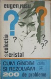 Cum Gandim si Rezolvam 200 Probleme - Eugen Rusu, Matematica, Albatros 1972, Editie Cartonata
