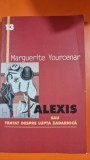 ALEXIS SAU TRATAT DESPRE LUPTA ZADARNICA , MARGUERITE YOURCENAR