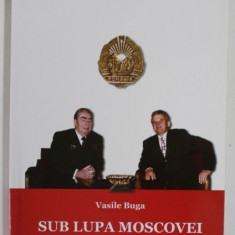 SUB LUPA MOSCOVEI , POLITICA EXTERNA A ROMANIEI 1965 -1989 de VASILE BUGA , 2015